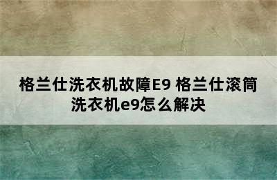 格兰仕洗衣机故障E9 格兰仕滚筒洗衣机e9怎么解决